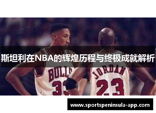 斯坦利在NBA的辉煌历程与终极成就解析