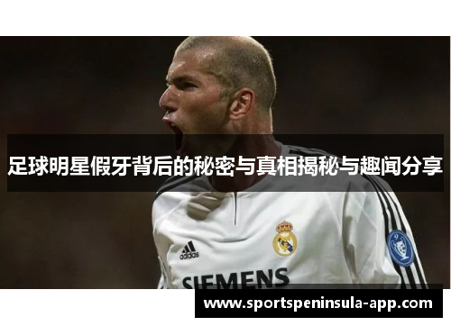 足球明星假牙背后的秘密与真相揭秘与趣闻分享