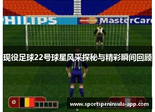 现役足球22号球星风采探秘与精彩瞬间回顾