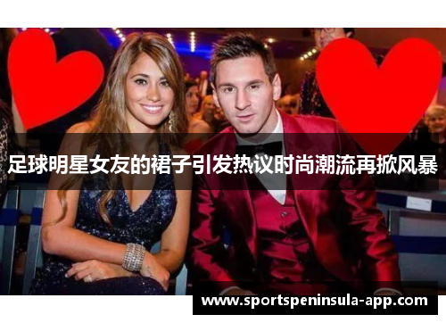 足球明星女友的裙子引发热议时尚潮流再掀风暴